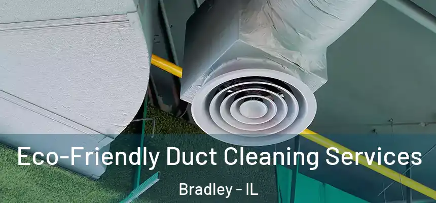  Eco-Friendly Duct Cleaning Services Bradley - IL
