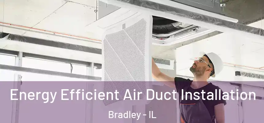  Energy Efficient Air Duct Installation Bradley - IL